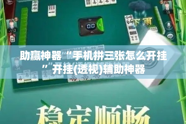 助赢神器“手机拼三张怎么开挂”开挂(透视)辅助神器
