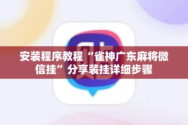 安装程序教程“雀神广东麻将微信挂	”分享装挂详细步骤