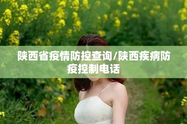 陕西省疫情防控查询/陕西疾病防疫控制电话