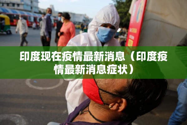 印度现在疫情最新消息(印度疫情最新消息症状) 印度现在疫情最新消息(印度疫情最新消息症状)