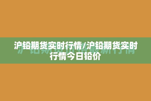 沪铅期货实时行情/沪铅期货实时行情今日铅价
