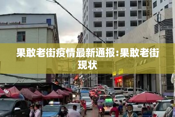 果敢老街疫情最新通报:果敢老街现状 果敢老街疫情最新通报:果敢老街现状