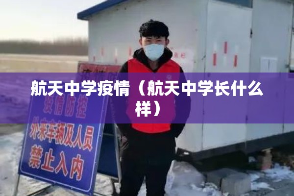 航天中学疫情(航天中学长什么样) 航天中学疫情(航天中学长什么样)