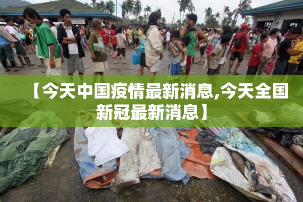 【今天中国疫情最新消息,今天全国新冠最新消息】