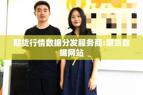 期货行情数据分发服务商:期货数据网站