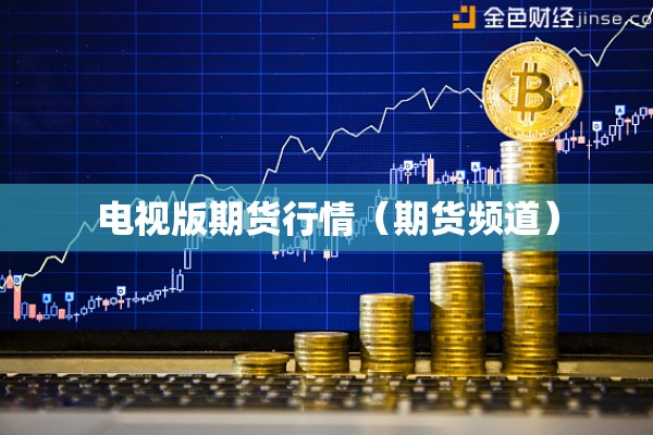 电视版期货行情(期货频道) 电视版期货行情(期货频道)