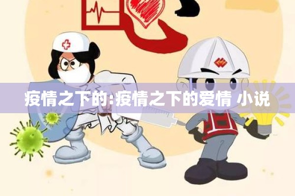 疫情之下的:疫情之下的爱情 小说 疫情之下的:疫情之下的爱情 小说