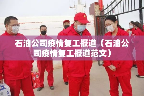 石油公司疫情复工报道(石油公司疫情复工报道范文) 石油公司疫情复工报道(石油公司疫情复工报道范文)