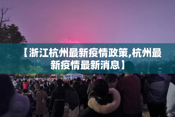 【浙江杭州最新疫情政策,杭州最新疫情最新消息】 【浙江杭州最新疫情政策,杭州最新疫情最新消息】