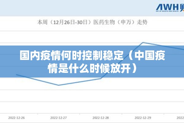 国内疫情何时控制稳定(中国疫情是什么时候放开) 国内疫情何时控制稳定(中国疫情是什么时候放开)