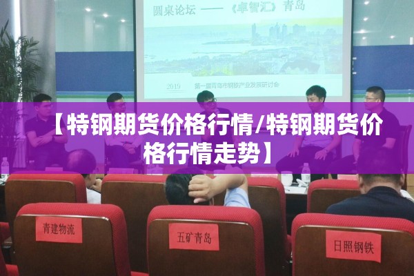 【特钢期货价格行情/特钢期货价格行情走势】