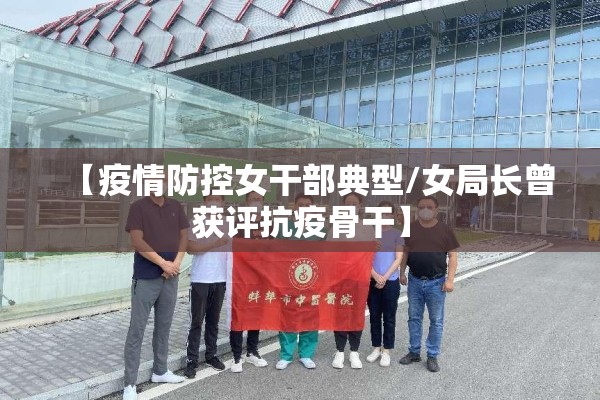 【疫情防控女干部典型/女局长曾获评抗疫骨干】 【疫情防控女干部典型/女局长曾获评抗疫骨干】