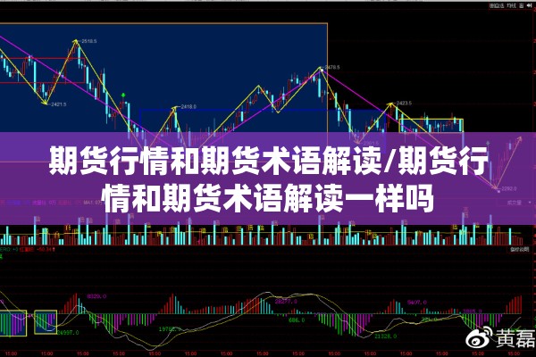 期货行情和期货术语解读/期货行情和期货术语解读一样吗