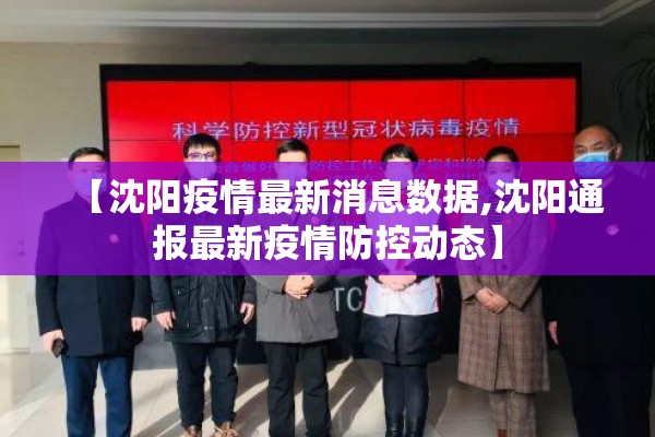 【沈阳疫情最新消息数据,沈阳通报最新疫情防控动态】