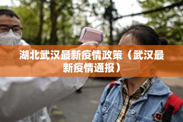 湖北武汉最新疫情政策（武汉最新疫情通报）