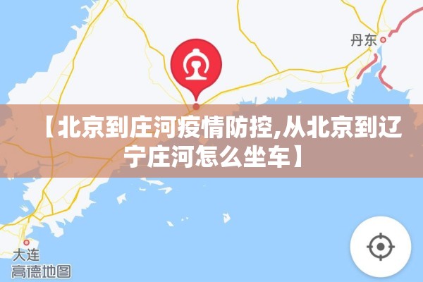 【北京到庄河疫情防控,从北京到辽宁庄河怎么坐车】