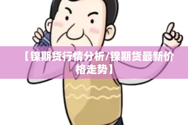 【镍期货行情分析/镍期货最新价格走势】