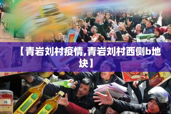 【青岩刘村疫情,青岩刘村西侧b地块】 【青岩刘村疫情,青岩刘村西侧b地块】