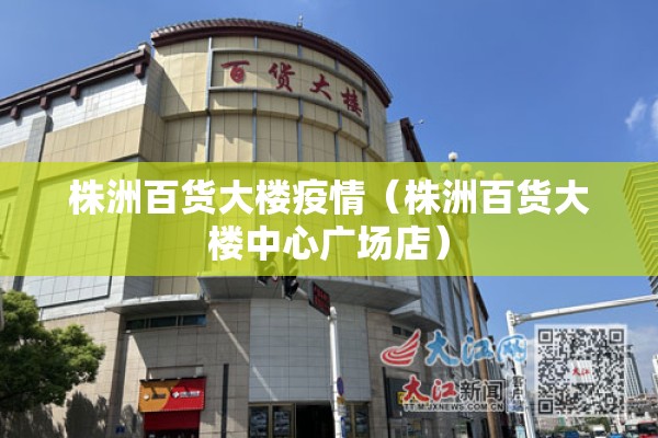 株洲百货大楼疫情（株洲百货大楼中心广场店）