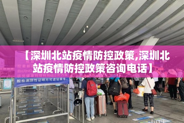 【深圳北站疫情防控政策,深圳北站疫情防控政策咨询电话】