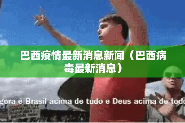 巴西疫情最新消息新闻（巴西病毒最新消息）