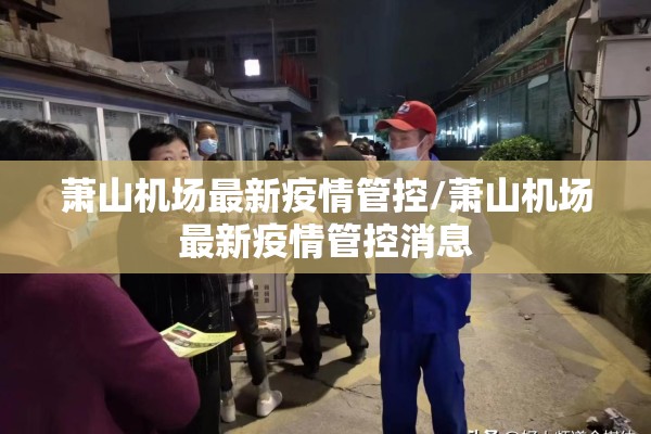 萧山机场最新疫情管控/萧山机场最新疫情管控消息