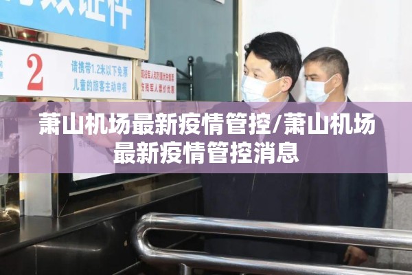 萧山机场最新疫情管控/萧山机场最新疫情管控消息