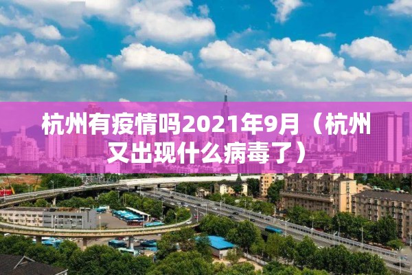 杭州有疫情吗2021年9月（杭州又出现什么病毒了）