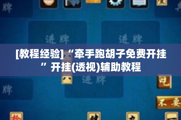 [教程经验]“牵手跑胡子免费开挂	”开挂(透视)辅助教程