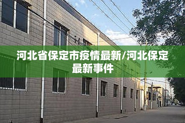 河北省保定市疫情最新/河北保定最新事件 河北省保定市疫情最新/河北保定最新事件