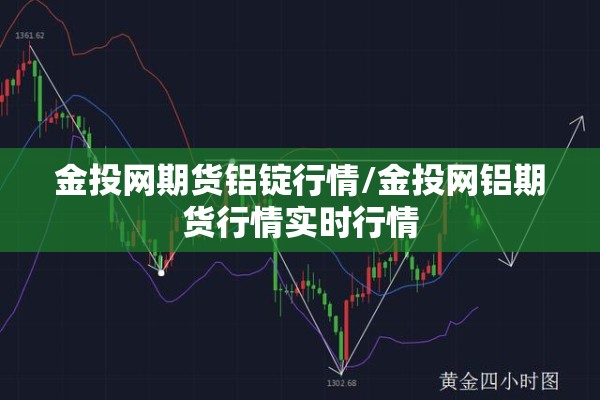 金投网期货铝锭行情/金投网铝期货行情实时行情 金投网期货铝锭行情/金投网铝期货行情实时行情