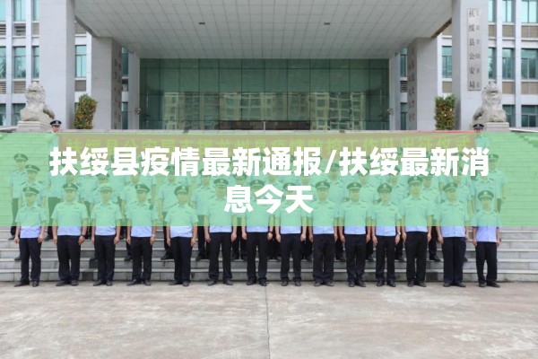 扶绥县疫情最新通报/扶绥最新消息今天