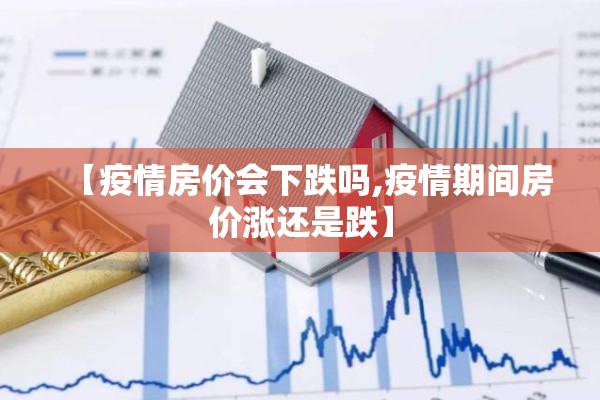 【疫情房价会下跌吗,疫情期间房价涨还是跌】