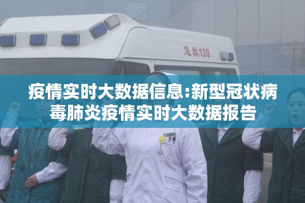 疫情实时大数据信息:新型冠状病毒肺炎疫情实时大数据报告 疫情实时大数据信息:新型冠状病毒肺炎疫情实时大数据报告