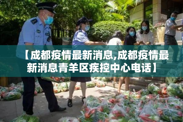 【成都疫情最新消息,成都疫情最新消息青羊区疾控中心电话】 【成都疫情最新消息,成都疫情最新消息青羊区疾控中心电话】