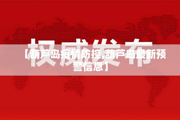 【葫芦岛疫情防控,葫芦岛最新预警信息】