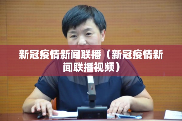 新冠疫情新闻联播(新冠疫情新闻联播视频) 新冠疫情新闻联播(新冠疫情新闻联播视频)