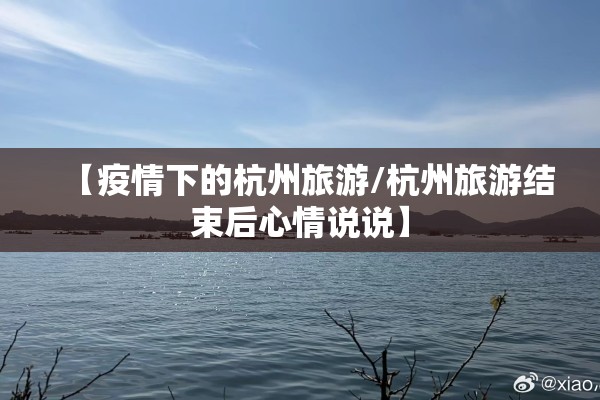 【疫情下的杭州旅游/杭州旅游结束后心情说说】