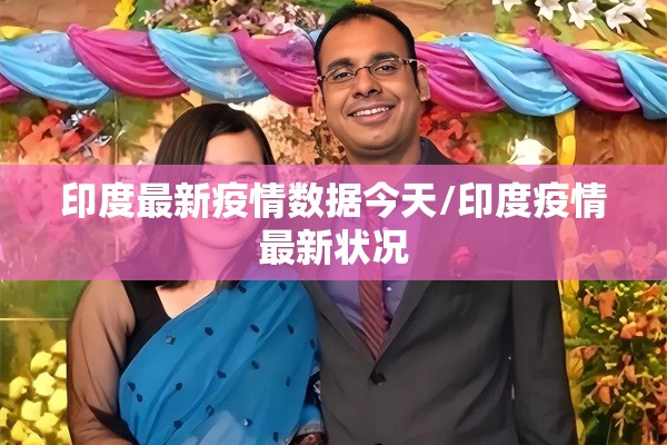 印度最新疫情数据今天/印度疫情最新状况