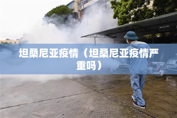 坦桑尼亚疫情（坦桑尼亚疫情严重吗）