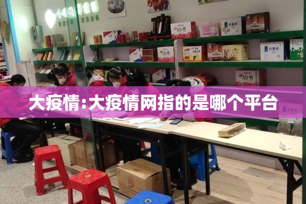 大疫情:大疫情网指的是哪个平台