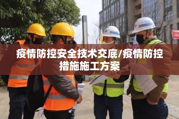 疫情防控安全技术交底/疫情防控措施施工方案