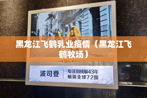 黑龙江飞鹤乳业疫情（黑龙江飞鹤牧场）