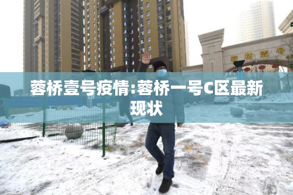 蓉桥壹号疫情:蓉桥一号C区最新现状 蓉桥壹号疫情:蓉桥一号C区最新现状