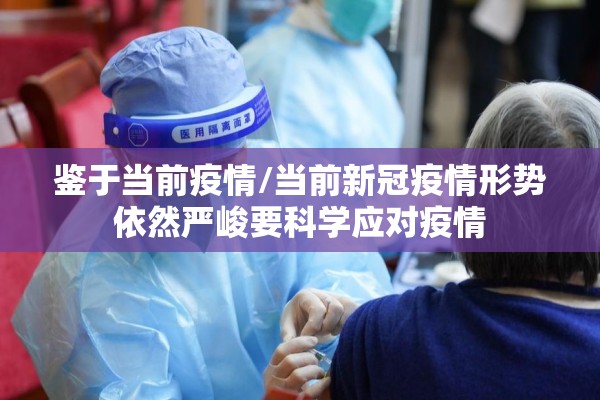鉴于当前疫情/当前新冠疫情形势依然严峻要科学应对疫情