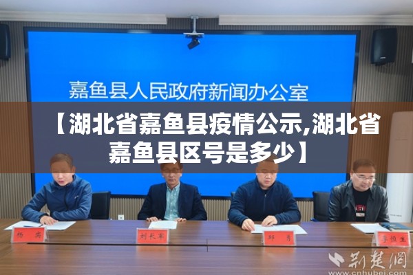 【湖北省嘉鱼县疫情公示,湖北省嘉鱼县区号是多少】