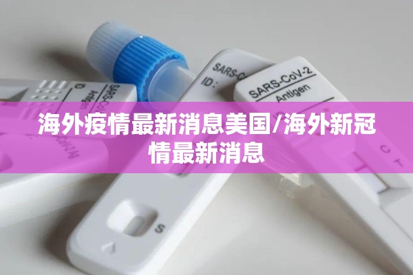 海外疫情最新消息美国/海外新冠情最新消息 海外疫情最新消息美国/海外新冠情最新消息