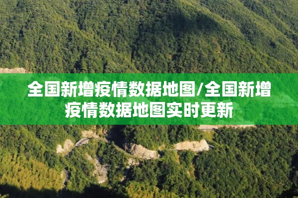 全国新增疫情数据地图/全国新增疫情数据地图实时更新