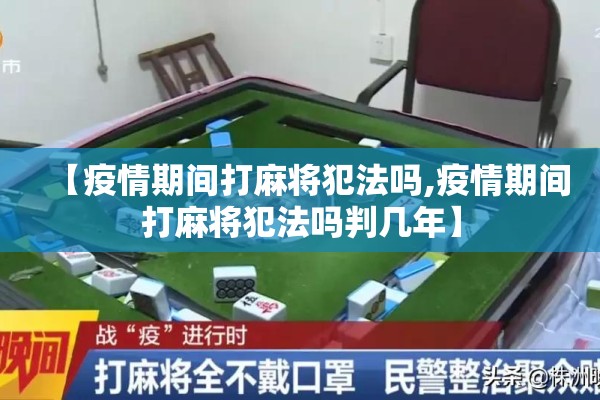 【疫情期间打麻将犯法吗,疫情期间打麻将犯法吗判几年】 【疫情期间打麻将犯法吗,疫情期间打麻将犯法吗判几年】