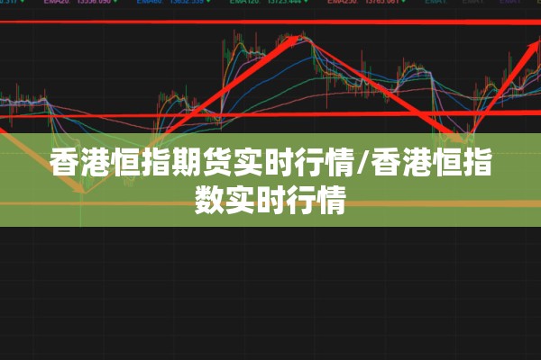香港恒指期货实时行情/香港恒指数实时行情 香港恒指期货实时行情/香港恒指数实时行情